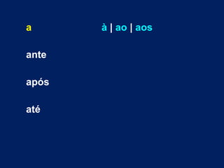 a à | ao | aos
ante
após
até
 