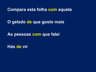 Compara esta folha com aquela
O gelado de que gosto mais
As pessoas com que falei
Hás de vir
 