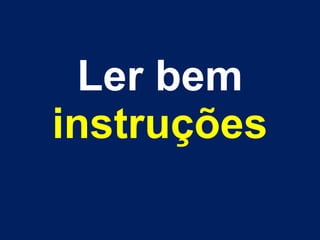 Ler bem
instruções
 