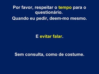 Por favor, respeitar o tempo para o
questionário.
Quando eu pedir, deem-mo mesmo.
E evitar falar.
Sem consulta, como de costume.
 