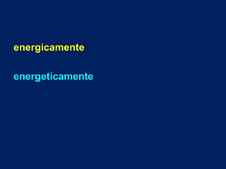 energicamente
energeticamente
 