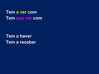 Tem a ver com
Tem que ver com
Tem a haver
Tem a receber
 