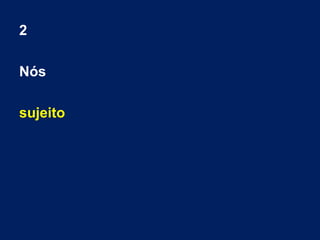 2
Nós
sujeito
 