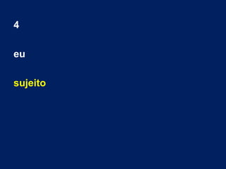 4
eu
sujeito
 
 