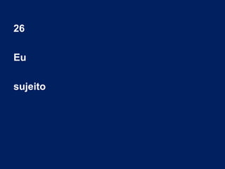 26
Eu
sujeito
 
 