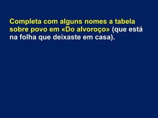 Completa com alguns nomes a tabela
sobre povo em «Do alvoroço» (que está
na folha que deixaste em casa).
 