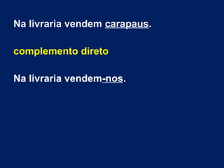 Na livraria vendem carapaus.
complemento direto
Na livraria vendem-nos.
 