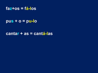 faz+os = fá-los
pus + o = pu-lo
cantar + as = cantá-las
 