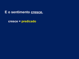 E o sentimento cresce,
cresce = predicado
 