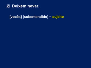 Ø Deixem nevar.
[vocês] (subentendido) = sujeito
 