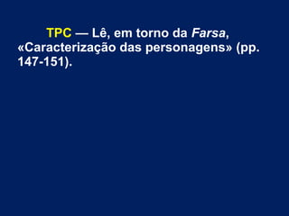 TPC — Lê, em torno da Farsa,
«Caracterização das personagens» (pp.
147-151).
 