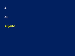 4
eu
sujeito
 