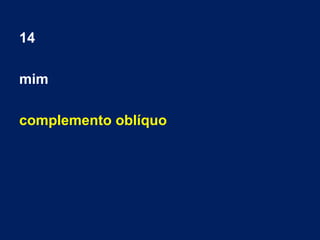 14
mim
complemento oblíquo
 