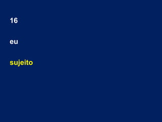 16
eu
sujeito
 