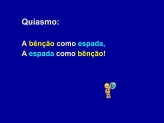 Quiasmo: A  bênção  como  espada, A  espada  como  bênção ! 