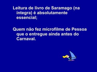 Leitura de livro de Saramago (na íntegra) é absolutamente essencial; Quem não fez microfilme de Pessoa que o entregue ainda antes do Carnaval. 
