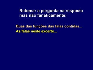 Retomar a pergunta na resposta mas não fanaticamente: Duas das funções das falas contidas... As falas neste excerto... 