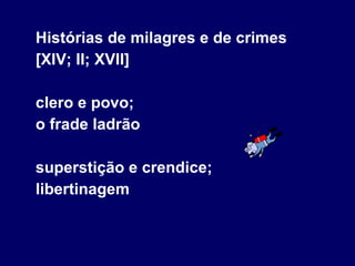 Histórias de milagres e de crimes  [XIV; II; XVII] clero e povo; o frade ladrão superstição e crendice; libertinagem 