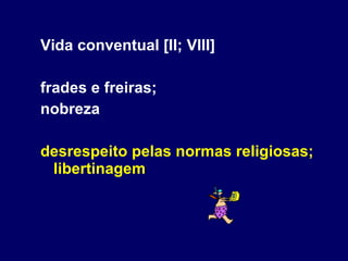 Vida conventual [II; VIII] frades e freiras; nobreza desrespeito pelas normas religiosas; libertinagem 