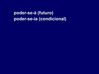 poder-se-á (futuro) poder-se-ia (condicional) 