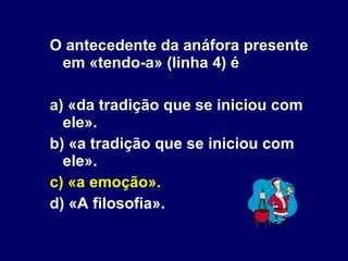 O antecedente da anáfora presente em «tendo-a» (linha 4) é a) «da tradição que se iniciou com ele». b) «a tradição que se iniciou com ele». c) «a emoção». d) «A filosofia». 