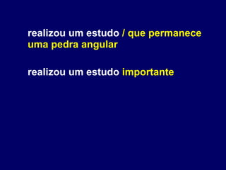 realizou um estudo  / que permanece uma pedra angular realizou um estudo  importante 