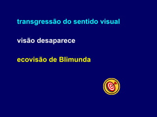 transgressão do sentido visual visão desaparece ecovisão de Blimunda   