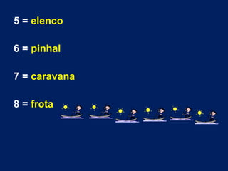 5 = elenco
6 = pinhal
7 = caravana
8 = frota

 