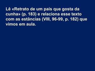 Lê «Retrato de um país que gosta da
cunha» (p. 183) e relaciona esse texto
com as estâncias (VIII, 96-99, p. 182) que
vimos em aula.
 