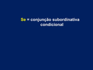 Se = conjunção subordinativa
condicional

 