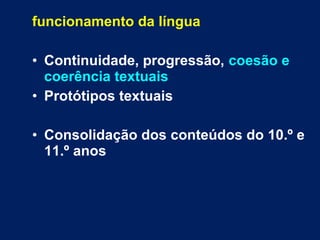 funcionamento da língua
• Continuidade, progressão, coesão e
coerência textuais
• Protótipos textuais
• Consolidação dos conteúdos do 10.º e
11.º anos
 