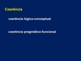 Coerência
coerência lógico-conceptual
coerência pragmático-funcional
 