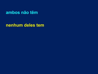 ambos não têm
nenhum deles tem
 