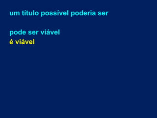 um título possível poderia ser
pode ser viável
é viável
 