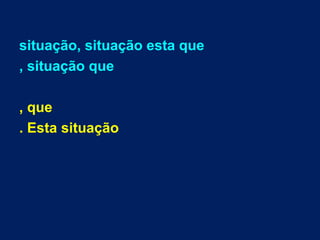 situação, situação esta que
, situação que
, que
. Esta situação
 