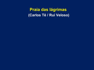 Praia das lágrimas
(Carlos Tê / Rui Veloso)
 