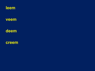 leem
veem
deem
creem
 
