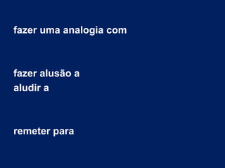 fazer uma analogia com
fazer alusão a
aludir a
remeter para
 