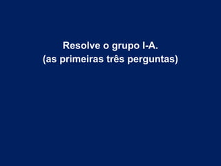 Resolve o grupo I-A.
(as primeiras três perguntas)
 