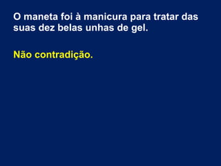 O maneta foi à manicura para tratar das
suas dez belas unhas de gel.
Não contradição.
 