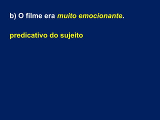 b) O filme era muito emocionante.
predicativo do sujeito
 