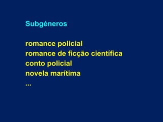 Subgéneros
romance policial
romance de ficção científica
conto policial
novela marítima
...
 
