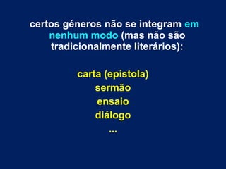 certos géneros não se integram em
nenhum modo (mas não são
tradicionalmente literários):
carta (epístola)
sermão
ensaio
diálogo
...
 