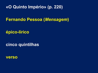 «O Quinto Império» (p. 220)
Fernando Pessoa (Mensagem)
épico-lírico
cinco quintilhas
verso
 
