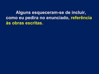 Alguns esqueceram-se de incluir,
como eu pedira no enunciado, referência
às obras escritas.
 