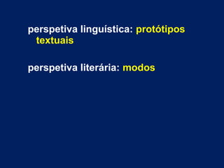 perspetiva linguística: protótipos
textuais
perspetiva literária: modos
 