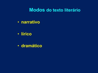 Modos do texto literário
• narrativo
• lírico
• dramático
 