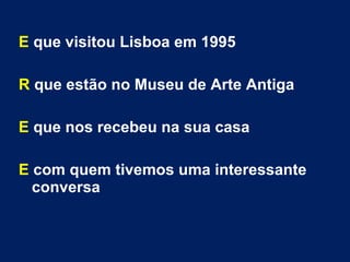 E que visitou Lisboa em 1995
R que estão no Museu de Arte Antiga
E que nos recebeu na sua casa
E com quem tivemos uma interessante
conversa
 