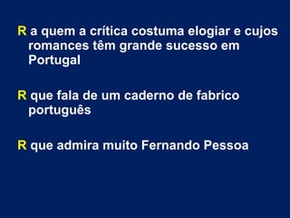 R a quem a crítica costuma elogiar e cujos
romances têm grande sucesso em
Portugal
R que fala de um caderno de fabrico
português
R que admira muito Fernando Pessoa
 