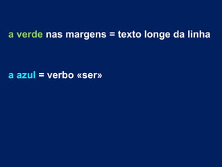 a verde nas margens = texto longe da linha
a azul = verbo «ser»
 